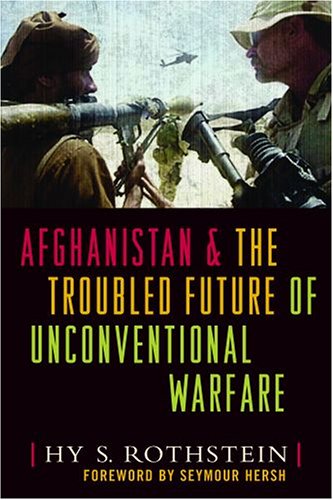 Afghanistan and the Troubled Future of Unconventional Warfare by Hy S. Rothstein