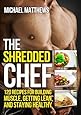 The Shredded Chef: 120 Recipes for Building Muscle, Getting Lean, and Staying Healthy (Second Edition)(The Build Healthy Muscle Series)