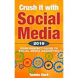Crush It With Social Media 2019: Your Perfect Guide To Social Media Marketing