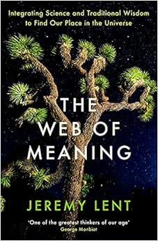 The Web of Meaning: Integrating Science and Traditional Wisdom to Find Our Place in the Universe