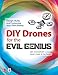 DIY Drones for the Evil Genius: Design, Build, and Customize Your Own Drones by Ian Cinnamon, Romi Kadri