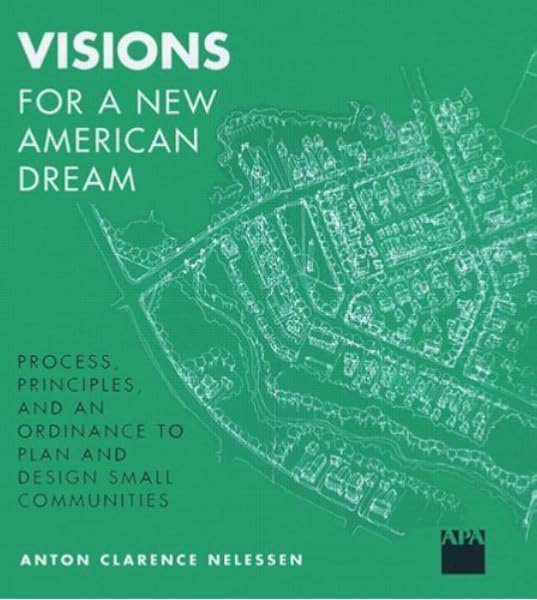 Visions For A New American Dream Process Principles And An Ordinance To Plan And Design Small Communities Nelessen Anton 9781884829000 Amazon Com Books