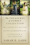 The Treasures of Surrey Collection: The Curiosity Keeper, Dawn at Emberwilde, A Stranger at Fellswor by Sarah E. Ladd
