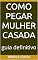 Livro COMO PEGAR MULHER CASADA : guia definitivo