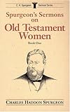 Spurgeon's Sermons on Old Testament Women, Vol. 1: (C. H. Spurgeon Sermon Series) by