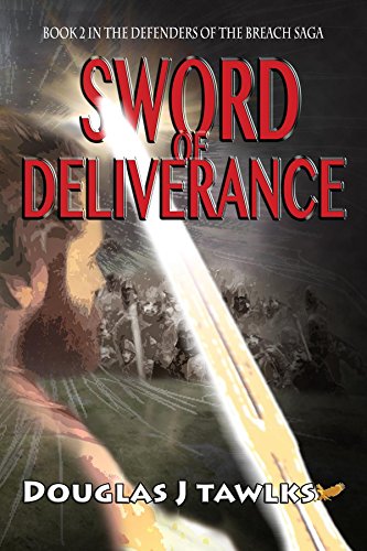 Sword of Deliverance: Book 2 in the Defenders of the Breach Saga by Douglas J Tawlks