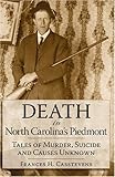 Death in North Carolina's Piedmont:: Tales of Murder, Suicide and Causes Unknown (True Crime)