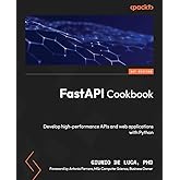 FastAPI Cookbook: Develop high-performance APIs and web applications with Python