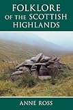 Folklore of the Scottish Highlands by Anne Ross