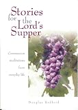 Stories for the Lord's Supper: Communion Meditations from Everyday Life by 