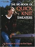 The Big Book Of Quick Knit Sweaters: 16 sweaters in Easy-to-Find Yarns (Leisure Arts, No. 3023) by 