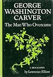 George Washington Carver: The Man Who Overcame by Elliott, Lawrence (1966) Hardcover