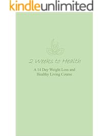 2 Weeks to Health: A 14 Day Weight Loss and Healthy Living Course