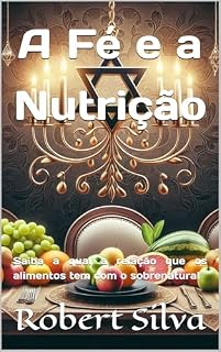 Livro A Fé e a Nutrição : Saiba a qual a relação que os alimentos tem com o sobrenatural