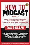 How To Podcast: Four Simple Steps To Broadcast Your Message To The Entire Connected Planet ... Even