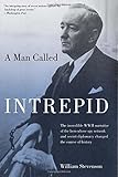 Man Called Intrepid: The Incredible WWII Narrative Of The Hero Whose Spy Network And Secret Diplomacy Changed The Course Of History