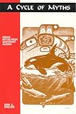 A Cycle Of Myths: Native Legends From Southeast Alaska by 