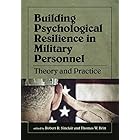 Building Psychological Resilience in Military Personnel: Theory and Practice