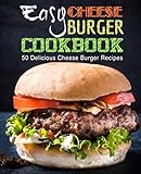 Easy Cheese Burger Cookbook: 50 Delicious Cheese Burger Recipes