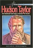 Hudson Taylor: The Missionary Who Won A Nation by Prayer (Heroes of Faith and Courage) by 