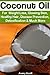 Coconut Oil for Weight Loss, Glowing Skin, Healthy Hair, Disease Prevention, Detoxification and Much More