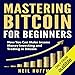 Mastering Bitcoin for Beginners: How You Can Make Insane Money Investing and Trading in Bitcoin by