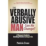 The Verbally Abusive Man - Can He Change?: A Woman's Guide to Deciding Whether to Stay or Go