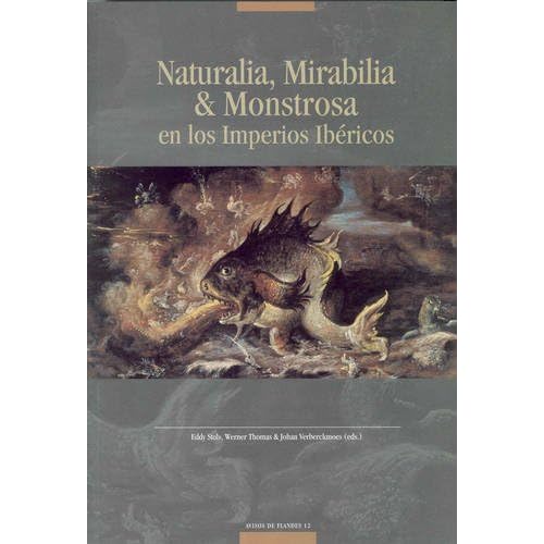 Naturalia, Mirabilia & Monstrosa en los Imperios Ibéricos (siglos xv-xix)