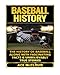 Baseball History: The History of Baseball Along With Fascinating Facts & Unbelievably True Stories (History of Baseball, Baseball Stories, Baseball Players, Baseball Guide, Baseball History)