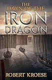 The Dawn of the Iron Dragon: An Alternate History Viking Epic (Saga of the Iron Dragon Book 2) by Robert Kroese