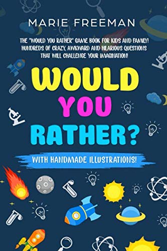 Would You Rather?: The "Would You Rather" Game Book For Kids And Family! Hundreds of Crazy, Awkward and Hilarious Questions That Will Challenge Your Imagination!