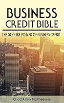 Business Credit Bible: The Godlike Power of Business Credit Business Credit Bible: The Godlike Power of Business Credit