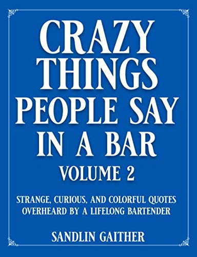 Crazy Things People Say In A Bar Volume 2 Strange Curious And