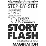 Story-Flash: Step-by-Step Technology of Plot Development (Story-Flash System Book 1)