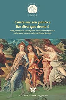 Livro Conte-me seu parto e lhe direi que deusa é: Uma perspectiva arquetípica e evolutiva sobre partos e mulheres no universo da humanização do parto