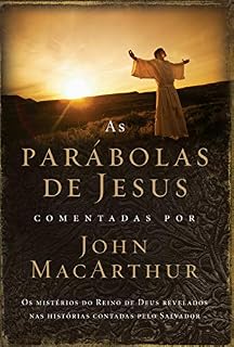Livro As parábolas de Jesus comentadas por John MacArthur: Os mistérios do Reino de Deus revelados nas histórias contadas pelo Salvador