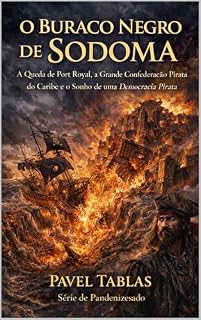 Livro O BURACO NEGRO DE SODOMA: A Queda de Port Royal, a Grande Confederação Pirata do Caribe e o Sonho da Democracia Pirata (Pandenizenship Livro 6)