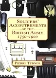 Soldiers' Accoutrements of the British Army 1750-1900 by Pierre Turner