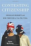 Contesting Citizenship : Irregular Migrants and New Frontiers of the Political, McNevin, Anne, 0231151284