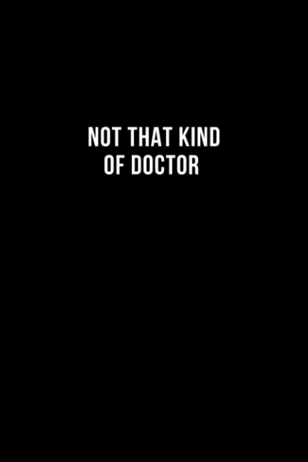 Not That Kind Of Doctor: 120 pages 6"x9" Lined Notebook, Doctor Gift Blank Lined Notebook for Writing , Sketching, Note Taking