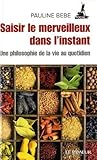 Saisir le merveilleux dans l'instant : Une philosophie de la vie au quotidien by 