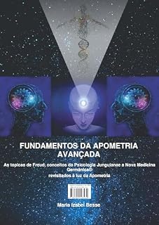 Livro Fundamentos da Apometria Avançada: As topicas de Freud, conceitos da Psicologia Junguiana e a Nova Medicina Germânica© revisitados à luz da Apometria