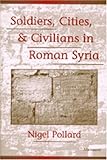 Soldiers, Cities, and Civilians in Roman Syria, Pollard, Nigel, 0472111558