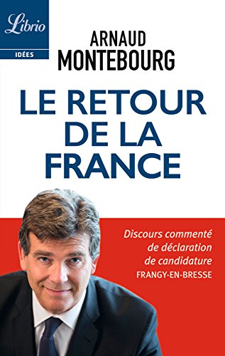Le retour de la France: Discours commenté de déclaration de candidature Frangy-en-Bresse (Librio I by Arnaud Montebourg