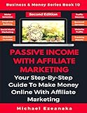 Passive Income With Affiliate Marketing: Your Step-By-Step Guide To Make Money Online With Affiliate