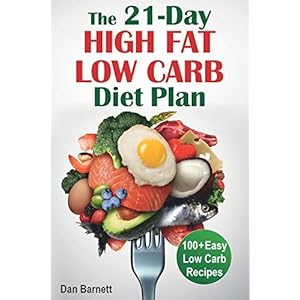 The 21-Day High Fat Low Carb Diet Plan: 100+ Easy Low Carb Recipes