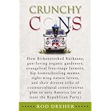 Crunchy Cons: How Birkenstocked Burkeans, gun-loving organic gardeners, evangelical free-range farmers, hip homeschooling mam