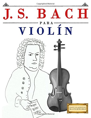 Amazon.com: J. S. Bach para Violín: 10 Piezas Fáciles para Violín Libro  para Principiantes (Spanish Edition): 9781974354092: Easy Classical  Masterworks: Books