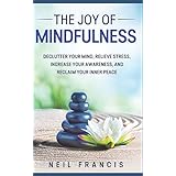 The Joy of Mindfulness: Declutter Your Mind, Relieve Stress, Increase Your Awareness, and Reclaim Your Inner Peace