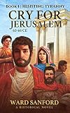 Cry for Jerusalem | Book 1 63-66 CE: Resisting Tyranny by Ward Sanford